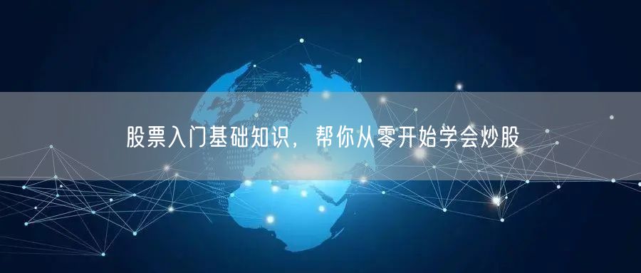 股票入门基础知识，帮你从零开始学会炒股