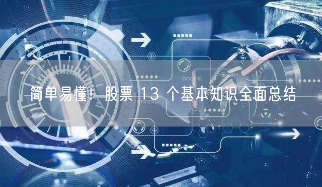 简单易懂！股票 13 个基本知识全面总结