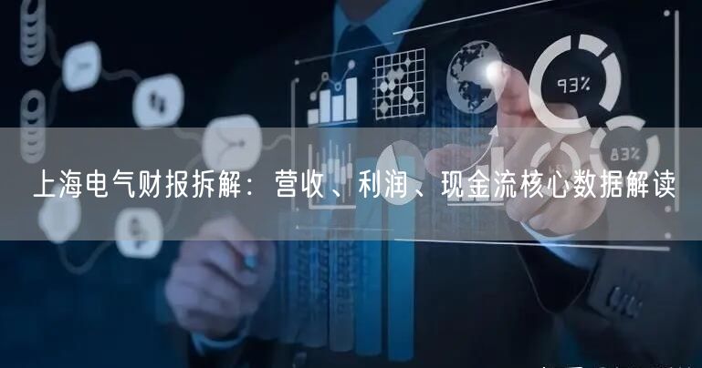 上海电气财报拆解：营收、利润、现金流核心数据解读