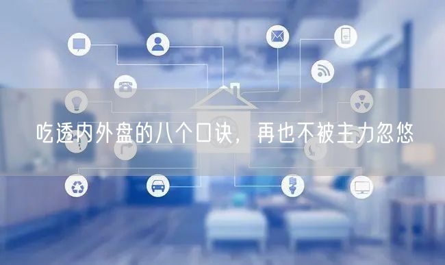 吃透内外盘的八个口诀，再也不被主力忽悠