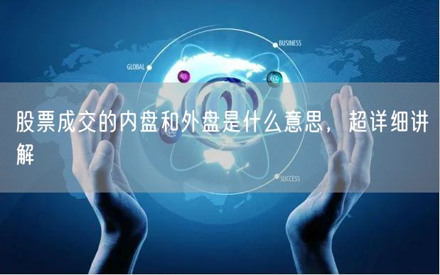 股票成交的内盘和外盘是什么意思，超详细讲解