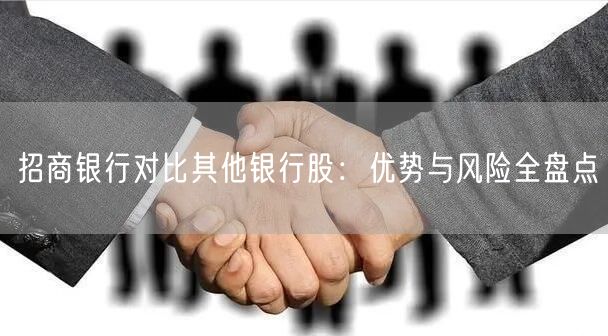招商银行对比其他银行股：优势与风险全盘点