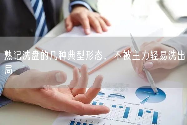 熟记洗盘的几种典型形态，不被主力轻易洗出局