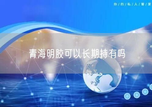 青海明胶可以长期持有吗