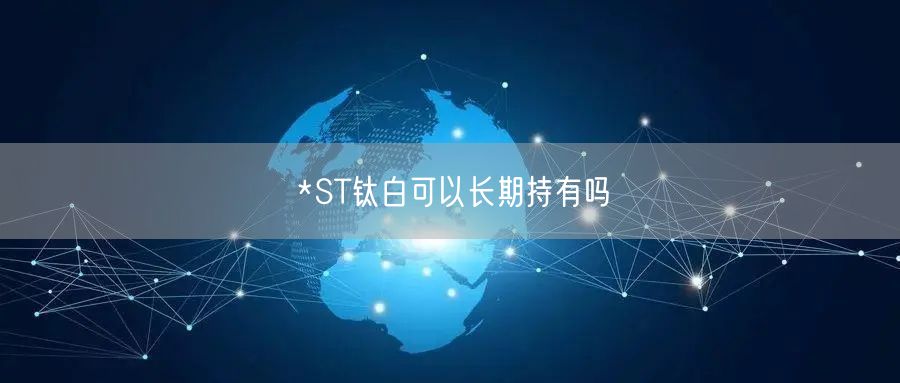 *ST钛白可以长期持有吗