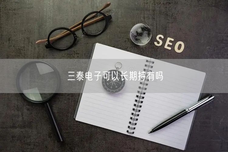 三泰电子可以长期持有吗