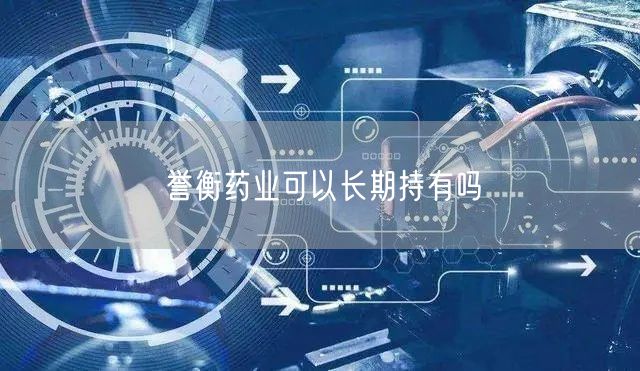 誉衡药业可以长期持有吗