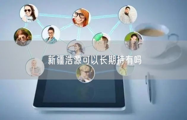 新疆浩源可以长期持有吗