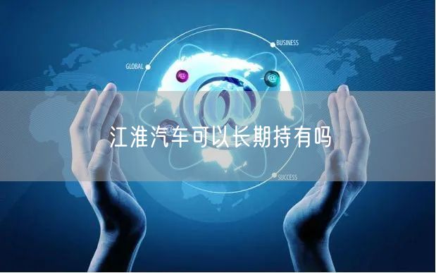 江淮汽车可以长期持有吗