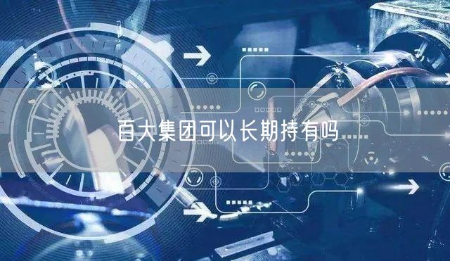 百大集团可以长期持有吗