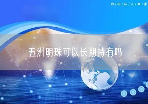 五洲明珠可以长期持有吗