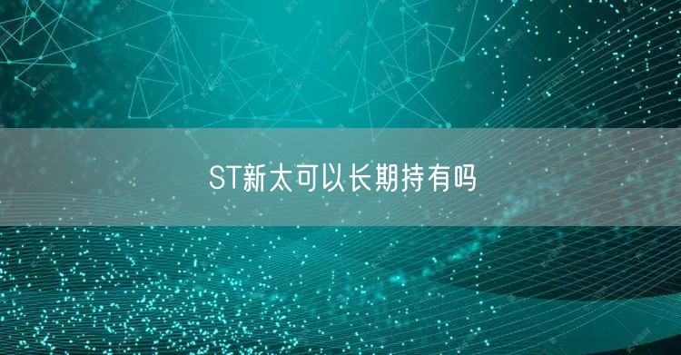 ST新太可以长期持有吗
