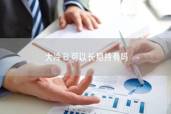 大冷Ｂ可以长期持有吗