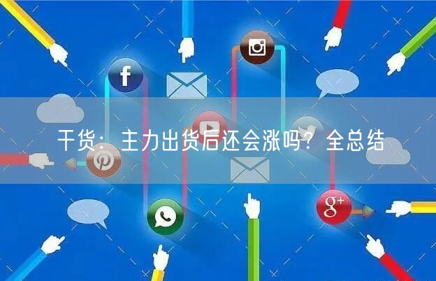 干货：主力出货后还会涨吗？全总结