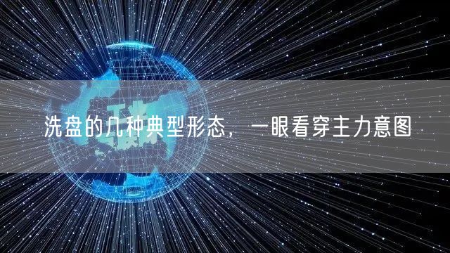 洗盘的几种典型形态，一眼看穿主力意图