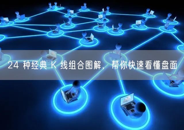 24 种经典 K 线组合图解，帮你快速看懂盘面
