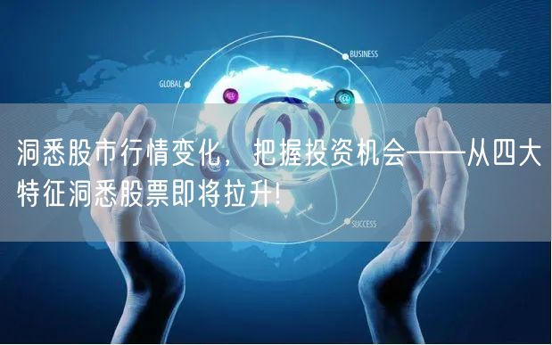 洞悉股市行情变化，把握投资机会——从四大特征洞悉股票即将拉升!