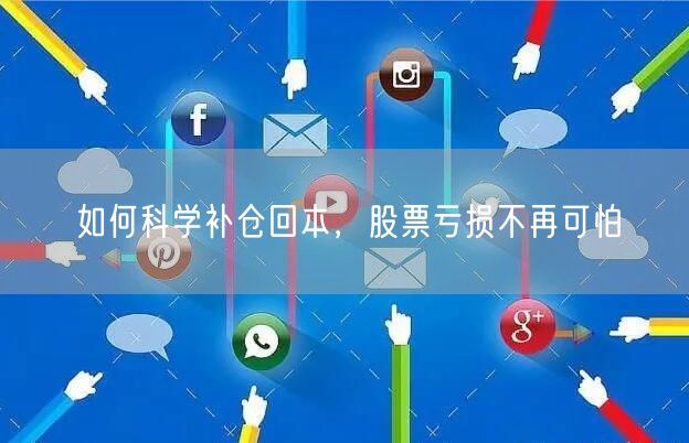 如何科学补仓回本，股票亏损不再可怕