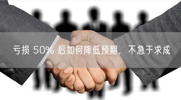 亏损 50% 后如何降低预期，不急于求成